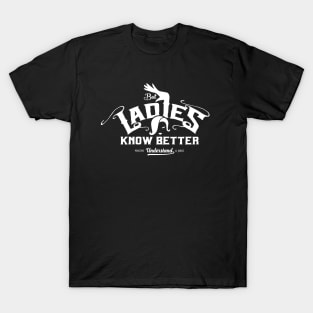 But Ladies Know Better T-Shirt